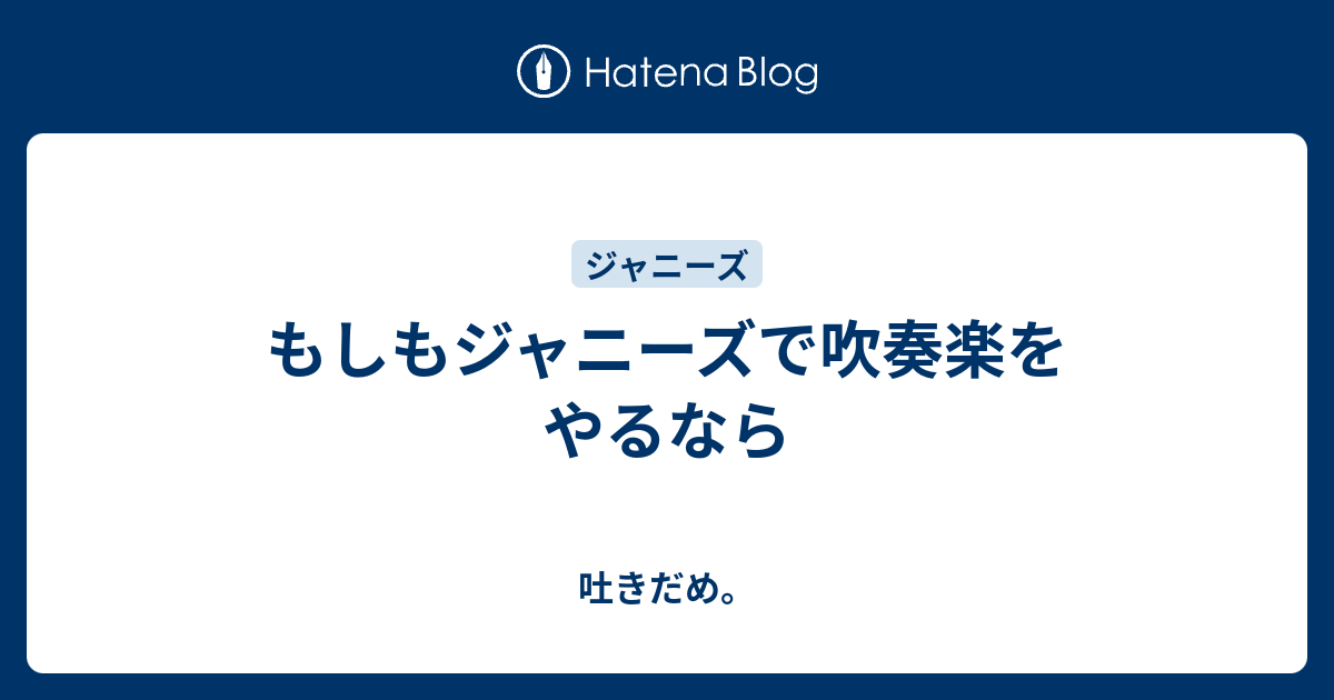 もしもジャニーズで吹奏楽をやるなら 吐きだめ