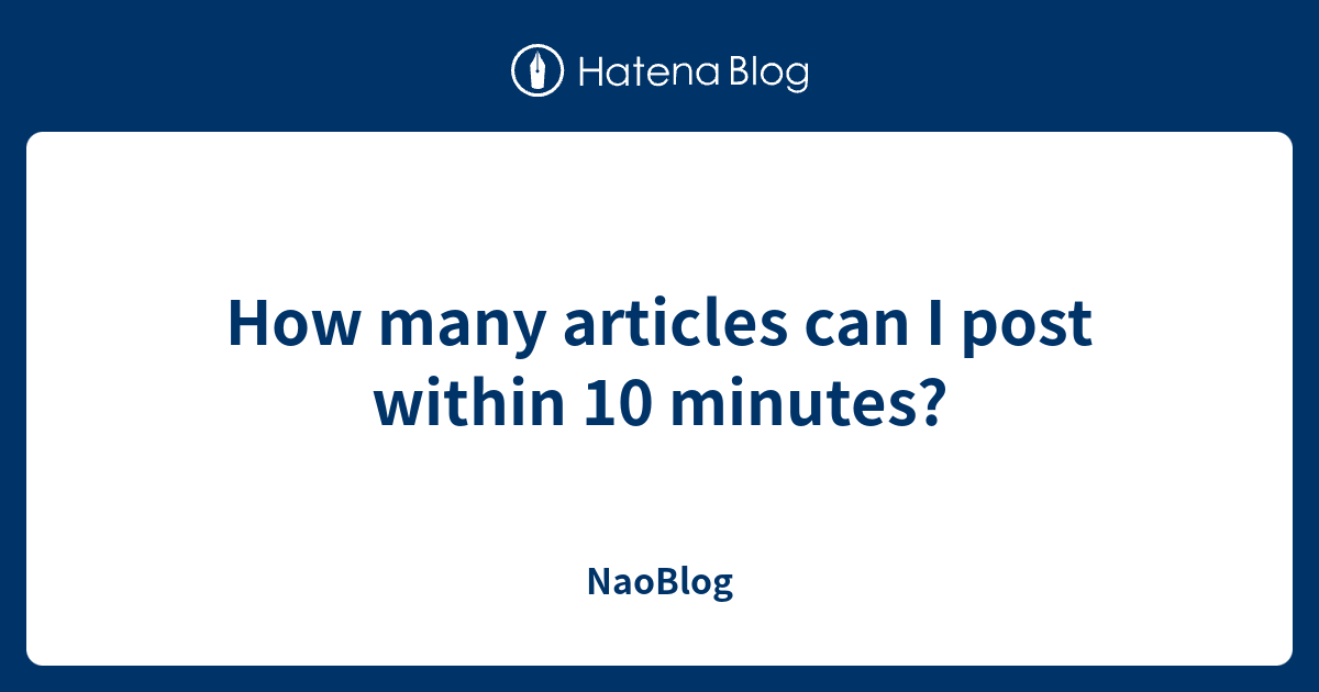 how-many-articles-can-i-post-within-10-minutes-naoblog