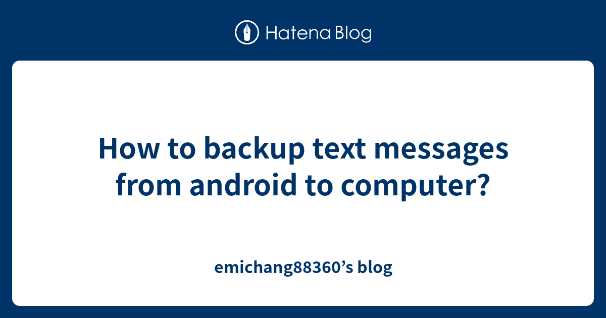 How to backup text messages from android to computer emichang88360 s blog
