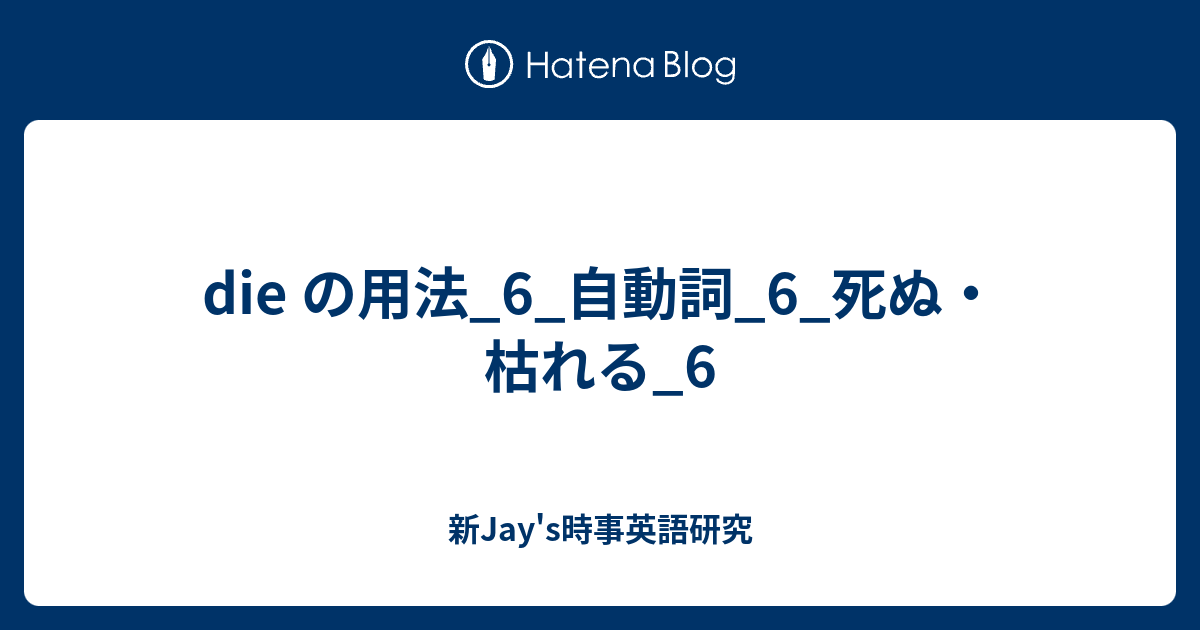 Die の用法 6 自動詞 6 死ぬ 枯れる 6 新jay S時事英語研究