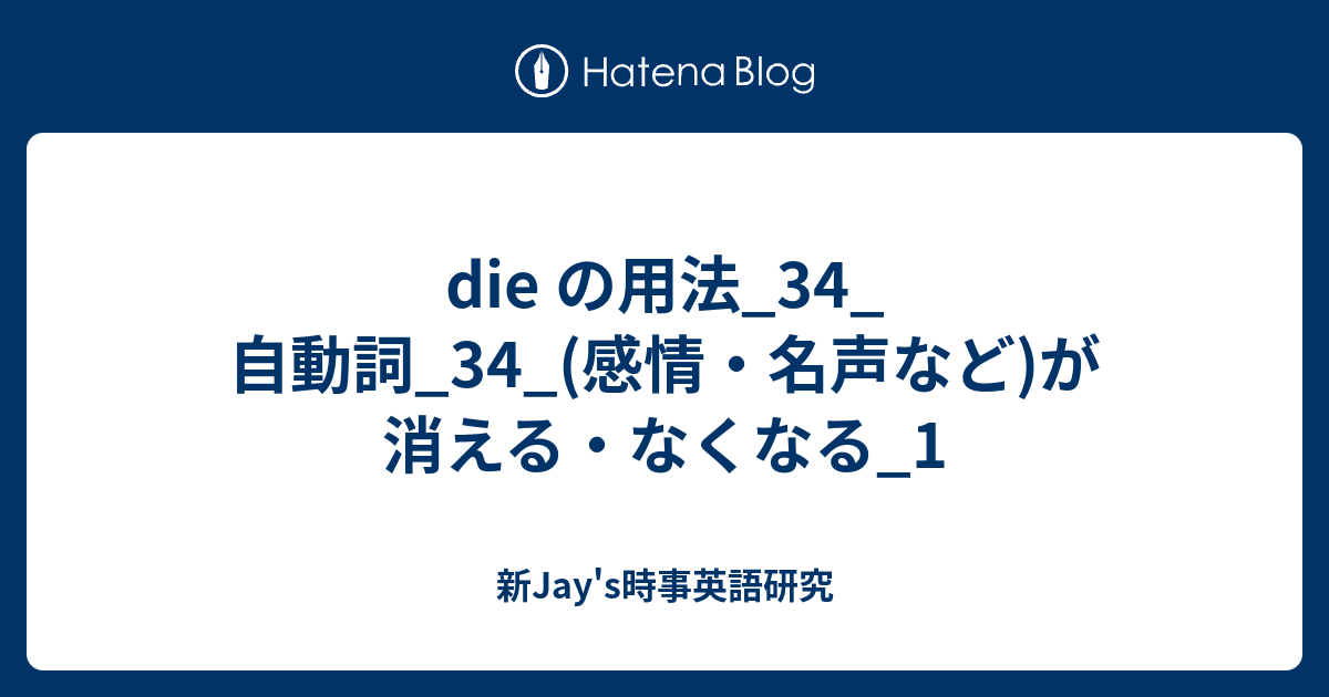 Die の用法 34 自動詞 34 感情 名声など が消える なくなる 1 新jay S時事英語研究