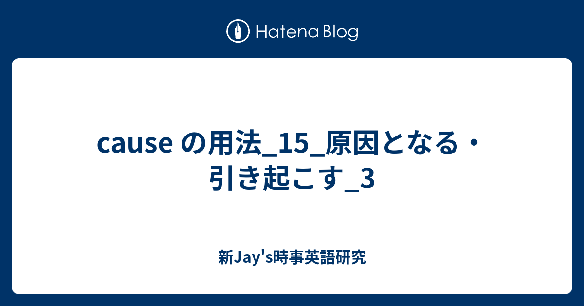 Cause の用法 15 原因となる 引き起こす 3 新jay S時事英語研究