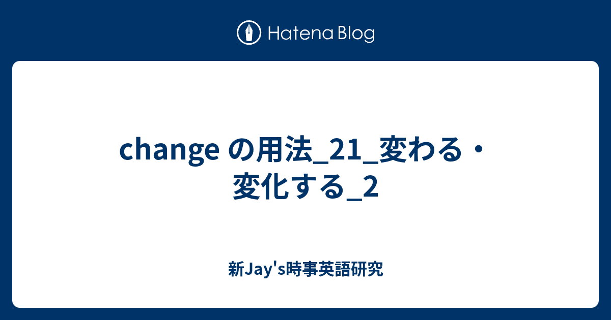change の用法_21_変わる・変化する_2 - 新Jay's時事英語研究