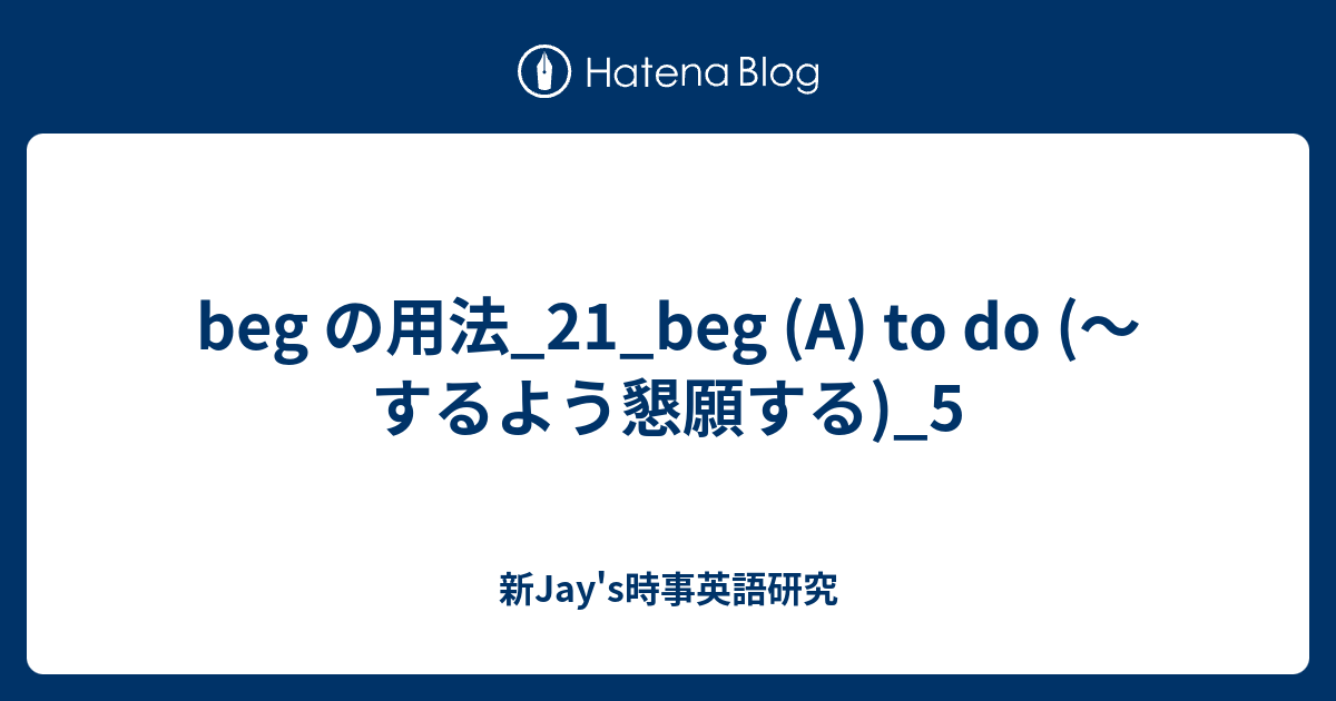 Beg の用法 21 Beg A To Do するよう懇願する 5 新jay S時事英語研究