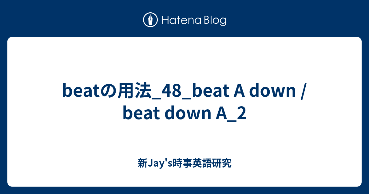 beatの用法_48_beat A down / beat down A_2 新Jay's時事英語研究