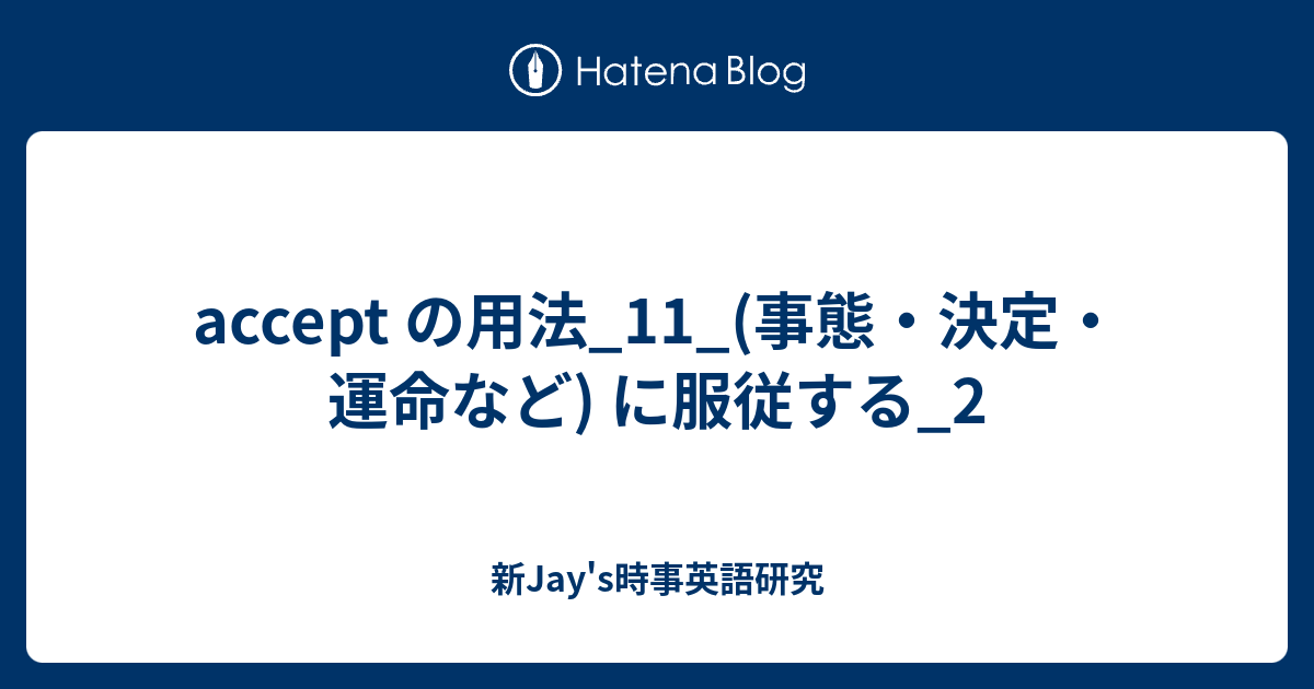 Accept の用法 11 事態 決定 運命など に服従する 2 新jay S時事英語研究