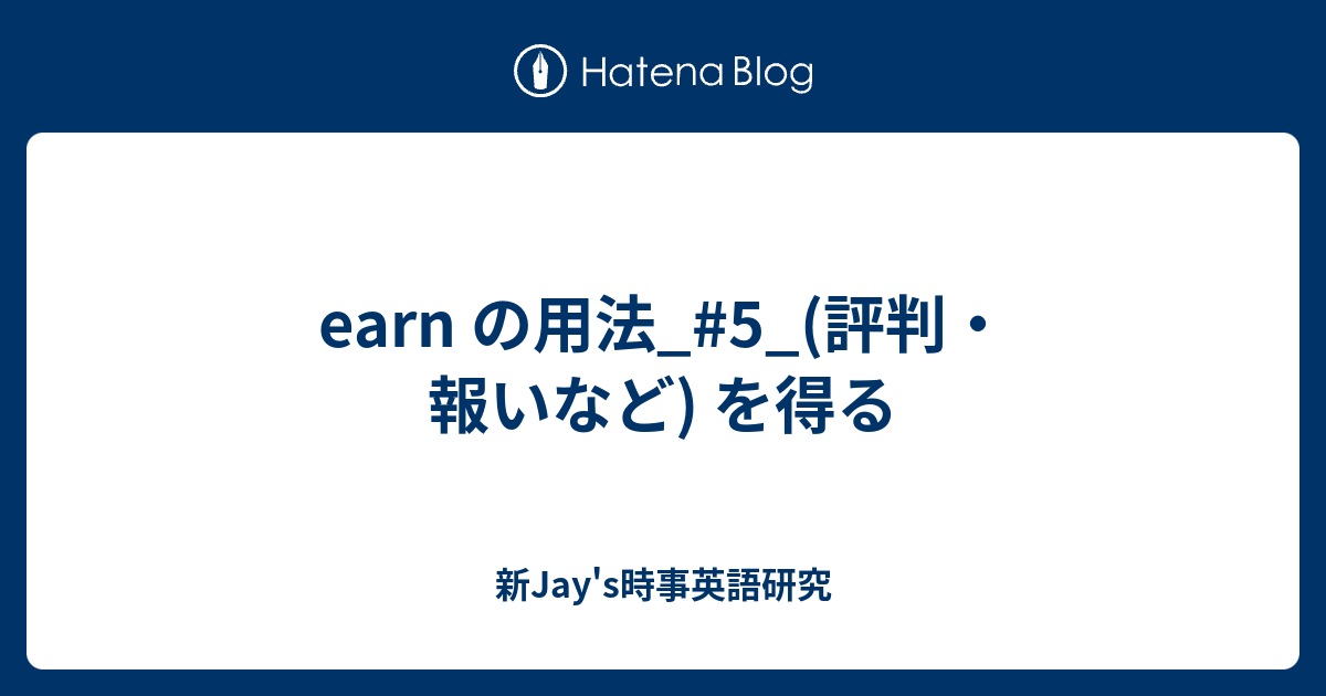 Earn の用法 5 評判 報いなど を得る 新jay S時事英語研究