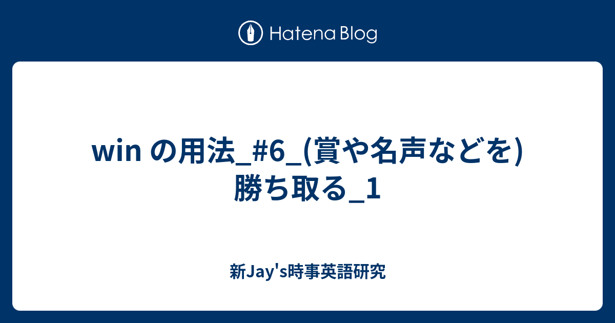 Win の用法 6 賞や名声などを 勝ち取る 1 新jay S時事英語研究