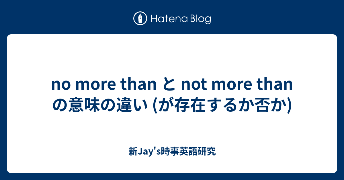 No More Than と Not More Than の意味の違い が存在するか否か 新jay S時事英語研究