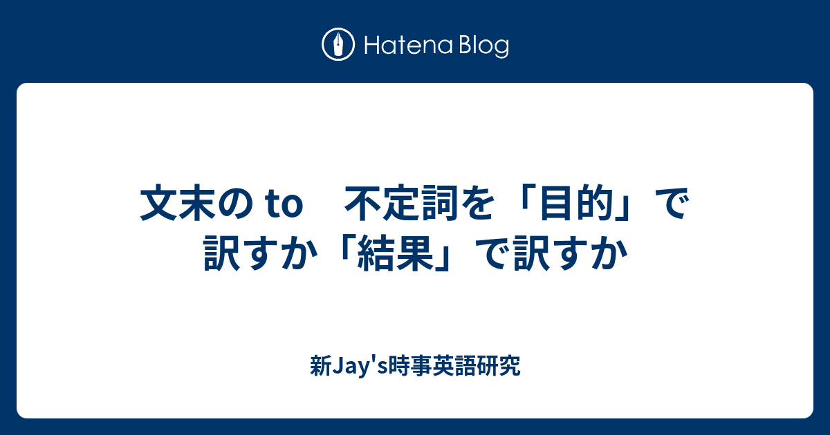 文末の To 不定詞を 目的 で訳すか 結果 で訳すか 新jay S時事英語研究