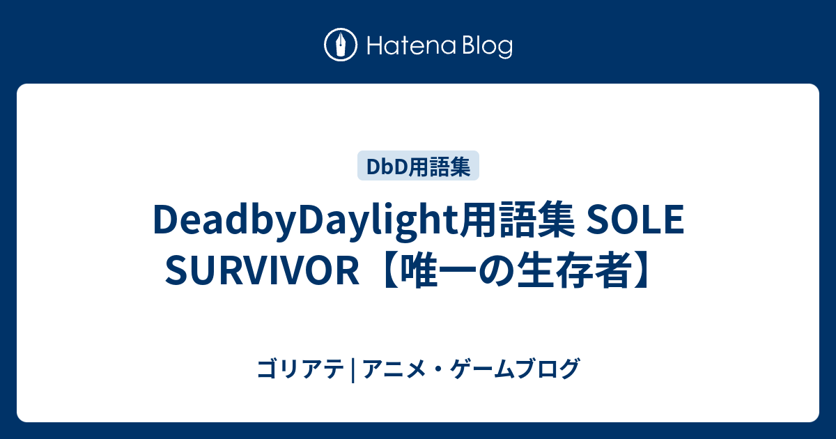 Deadbydaylight用語集 Sole Survivor 唯一の生存者 ゴリアテ アニメ ゲームブログ