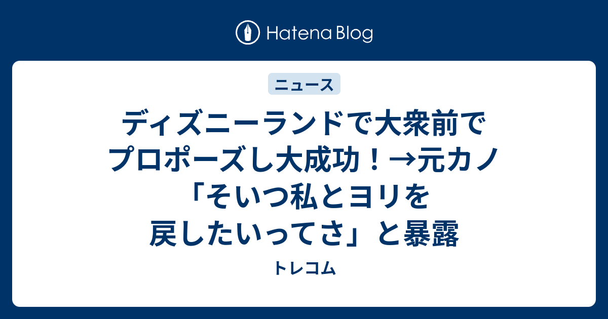 ディズニーランドで大衆前でプロポーズし大成功 元カノ そいつ私とヨリを戻したいってさ と暴露 トレコム