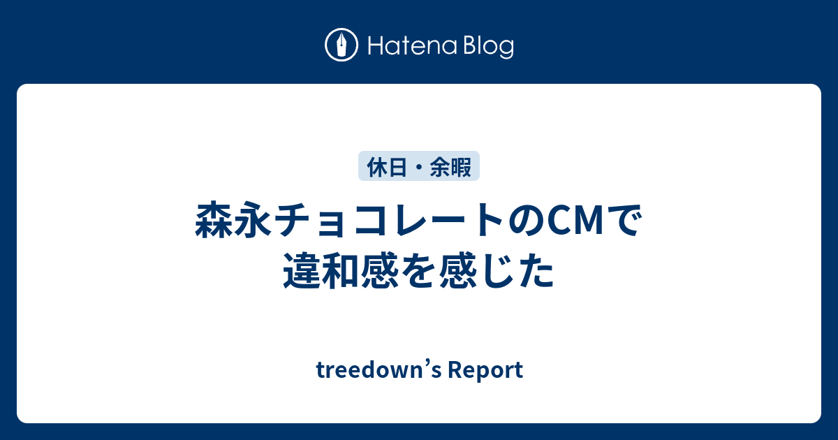 森永チョコレートのcmで違和感を感じた Treedown S Report