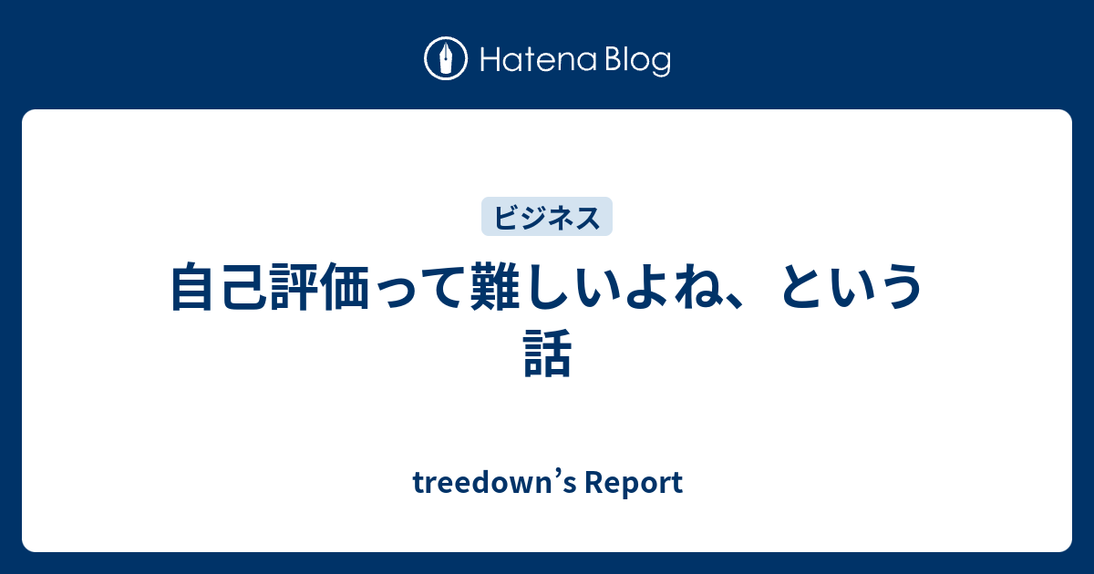 自己評価って難しいよね という話 Treedown S Report