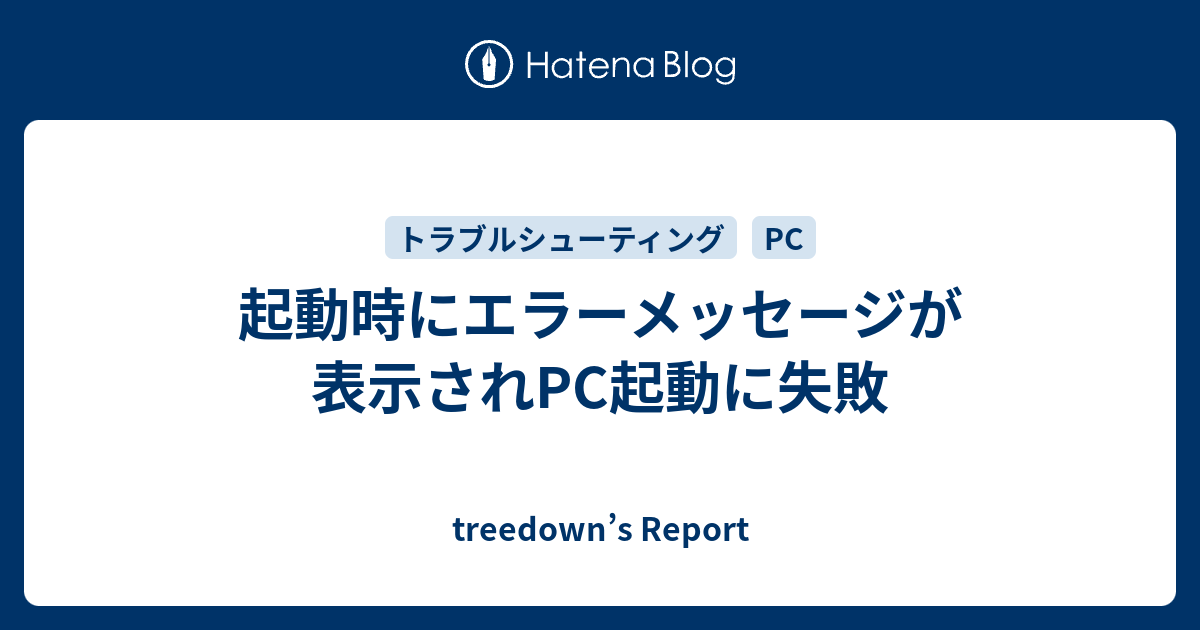 起動時にエラーメッセージが表示されpc起動に失敗 Treedown S Report