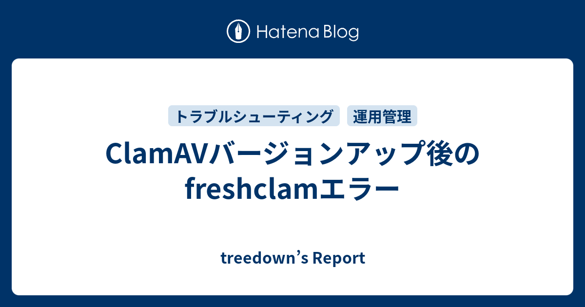 Clamavバージョンアップ後のfreshclamエラー Treedown S Report