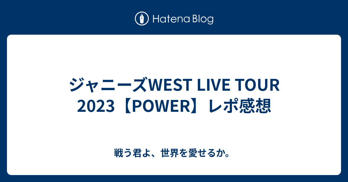 ジャニーズWEST LIVE TOUR 2023【POWER】レポ感想 - 戦う君よ、世界を愛せるか。