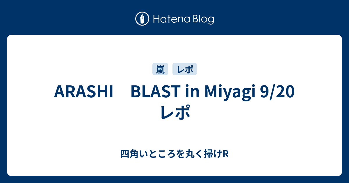 Arashi Blast In Miyagi 9 レポ 四角いところを丸く掃けr