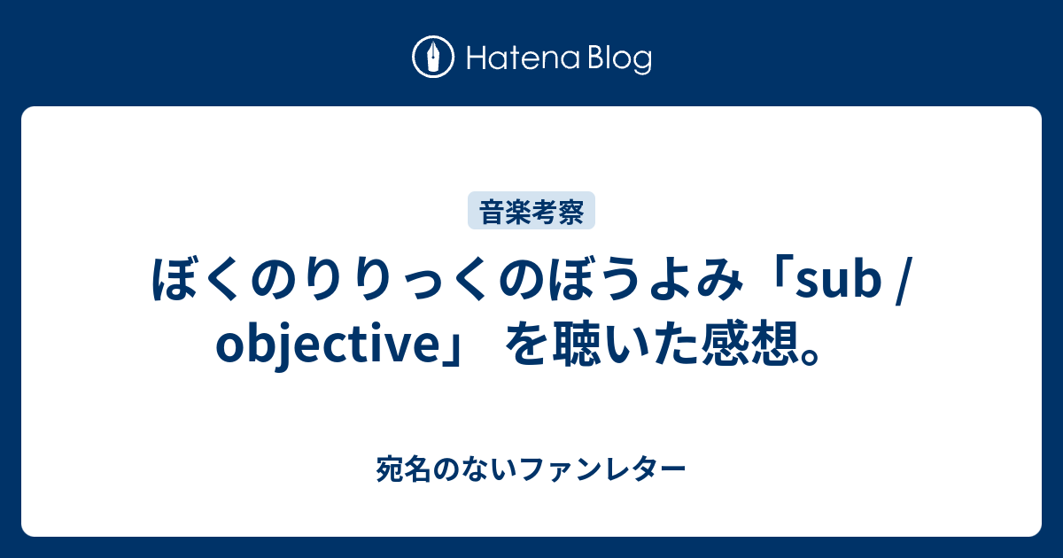 ぼくのりりっくのぼうよみ Sub Objective を聴いた感想 宛名