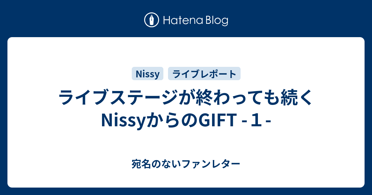 ライブステージが終わっても続くnissyからのgift １ 宛名のないファンレター