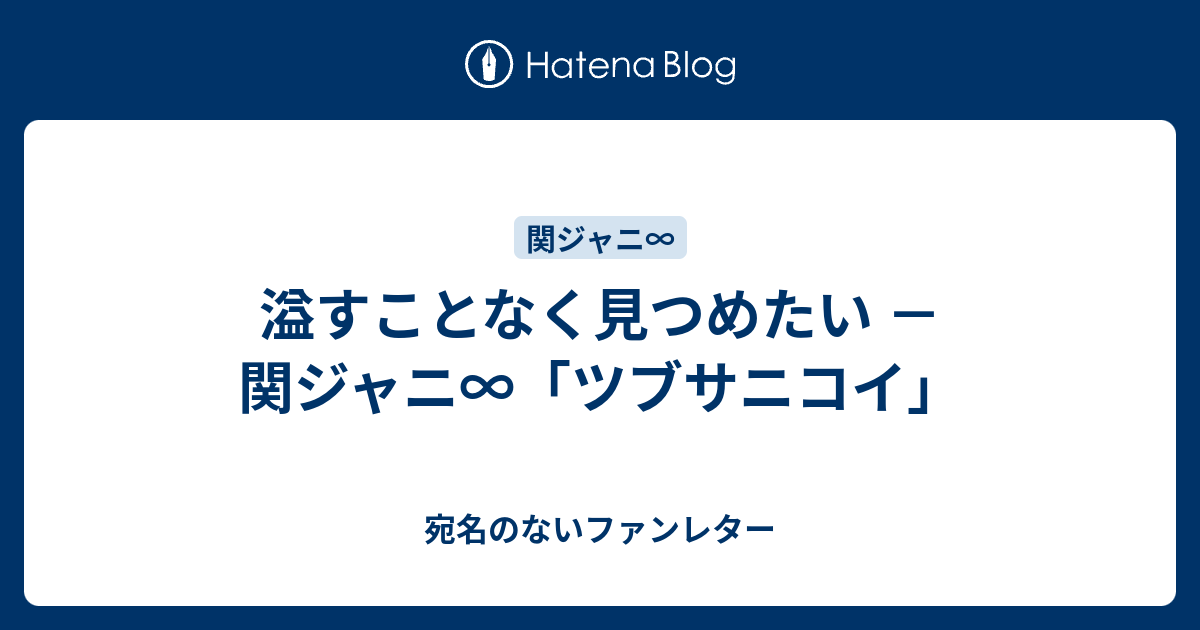 溢すことなく見つめたい 関ジャニ ツブサニコイ 宛名のないファンレター