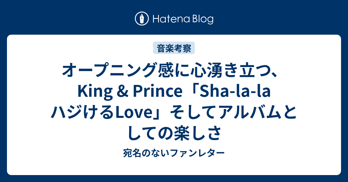 オープニング感に心湧き立つ King Prince Sha La La ハジけるlove そしてアルバムとしての楽しさ 宛名のないファンレター