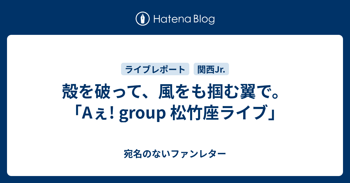 殻を破って 風をも掴む翼で Aぇ Group 松竹座ライブ 宛名のないファンレター