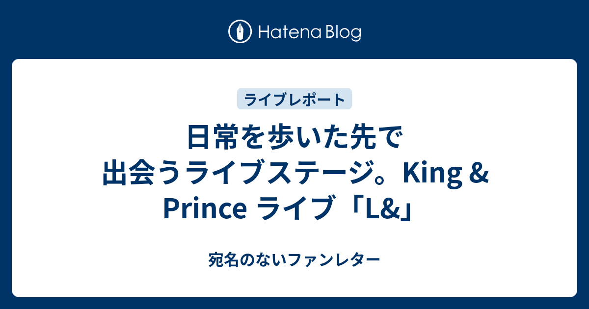 日常を歩いた先で出会うライブステージ King Prince ライブ L 宛名のないファンレター