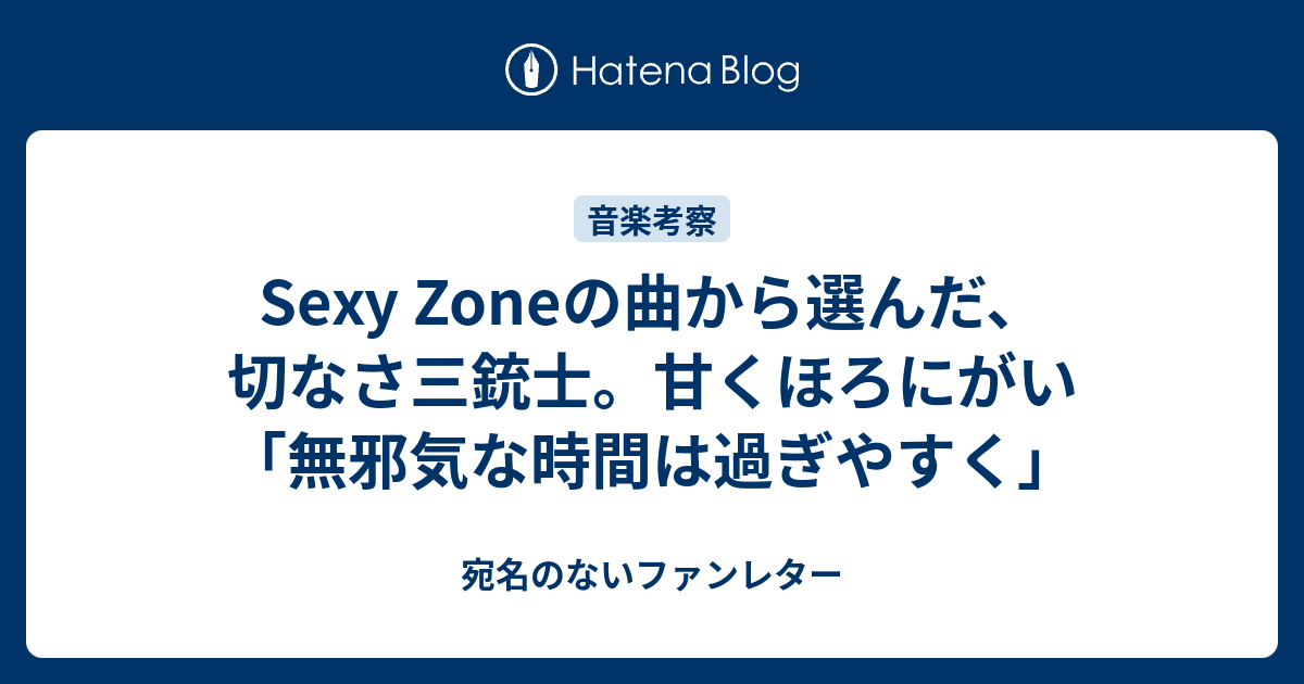 Sexy Zoneの曲から選んだ 切なさ三銃士 甘くほろにがい 無邪気な時間は過ぎやすく 宛名のないファンレター