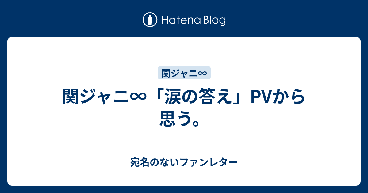 関ジャニ 涙の答え Pvから思う 宛名のないファンレター