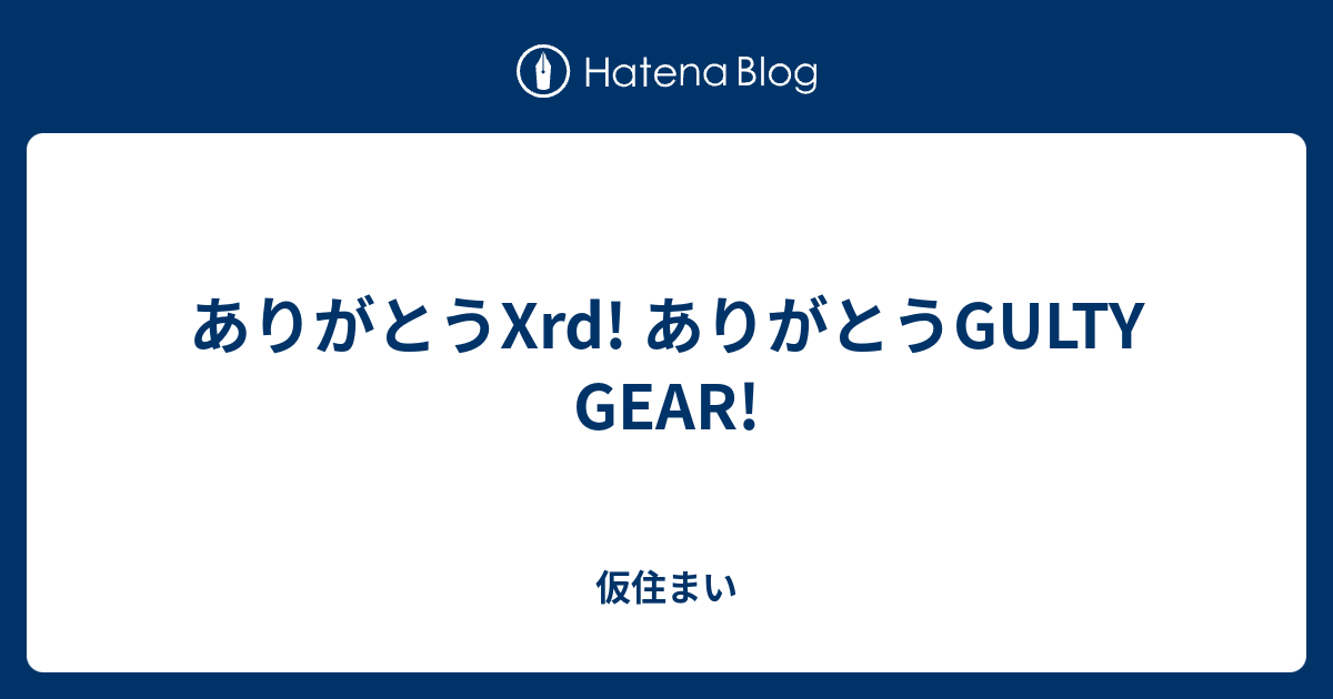 ありがとうxrd ありがとうgulty Gear 仮住まい