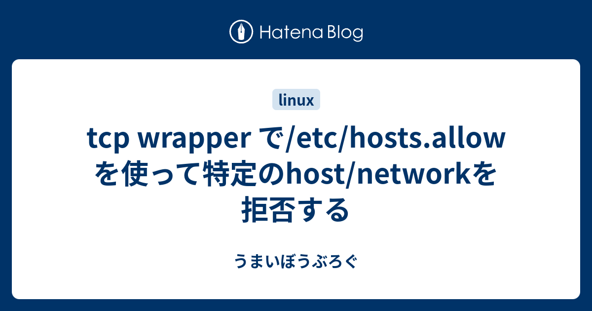tcp wrapper で/etc/hosts.allow を使って特定のhost/networkを拒否する - うまいぼうぶろぐ