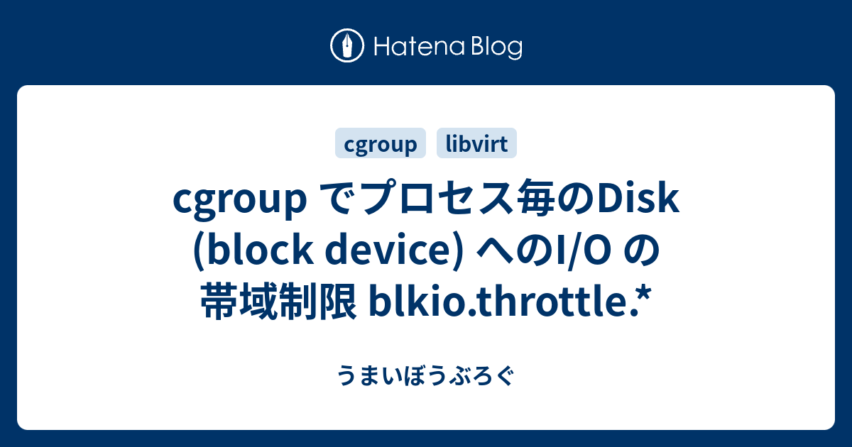cgroup でプロセス毎のDisk (block device) へのI/O の帯域制限 blkio.throttle.* - うまいぼうぶろぐ