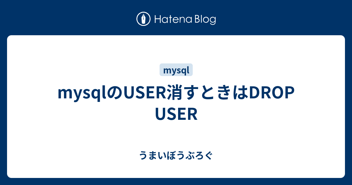 mysqlのUSER消すときはDROP USER - うまいぼうぶろぐ
