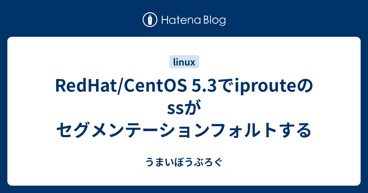 RedHat/CentOS 5.3でiprouteのssがセグメンテーションフォルトする - うまいぼうぶろぐ