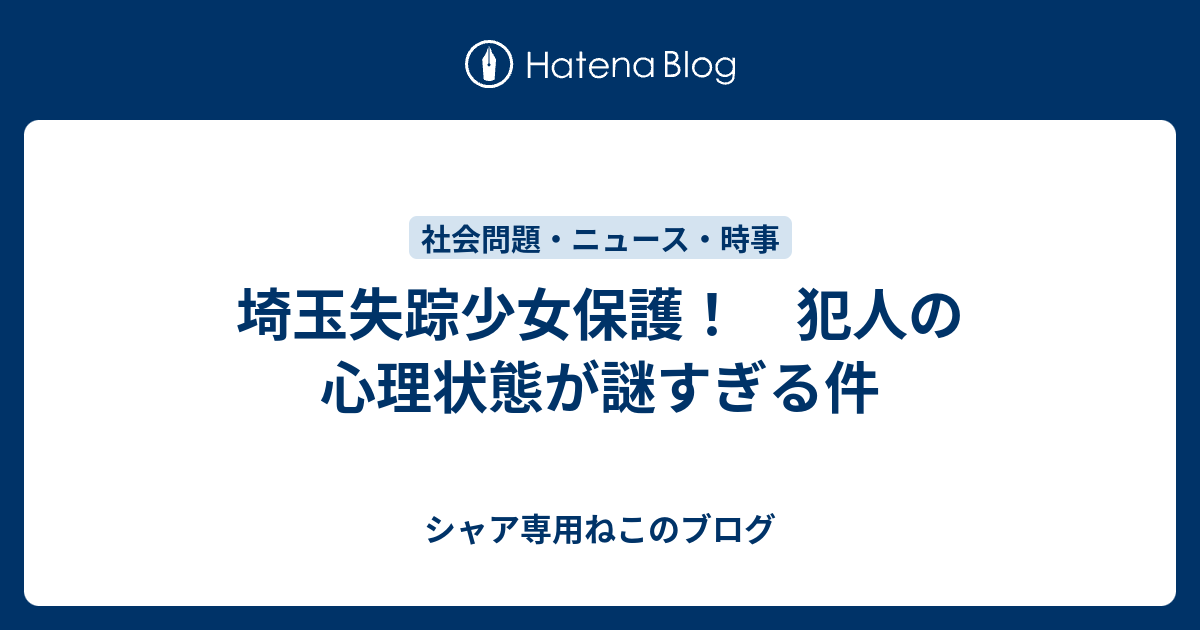 埼玉失踪少女保護 犯人の心理状態が謎すぎる件 シャア専用ねこのブログ