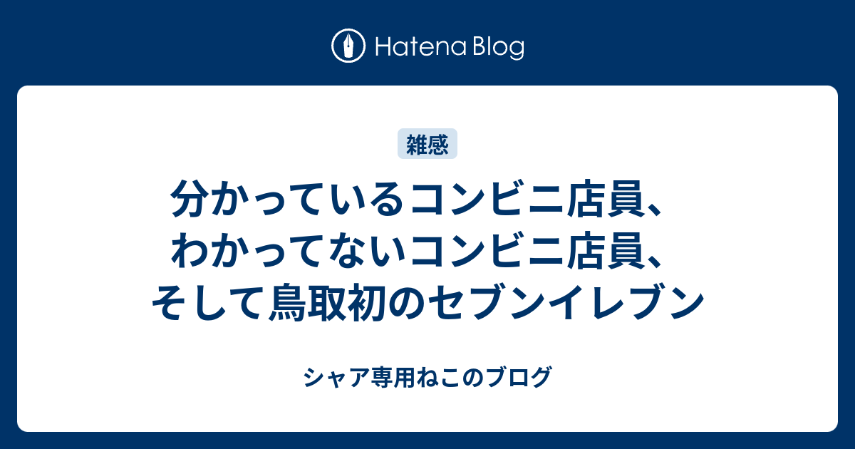 分かっているコンビニ店員 わかってないコンビニ店員 そして鳥取初のセブンイレブン シャア専用ねこのブログ