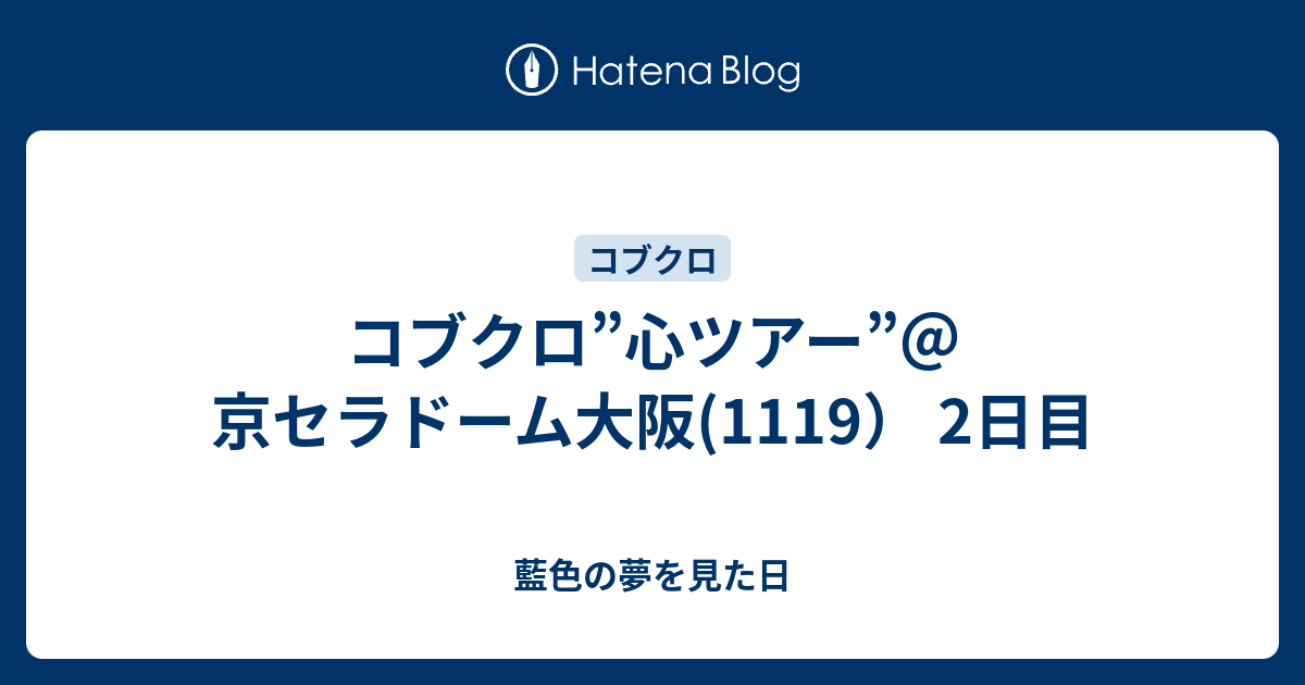 コブクロ 心ツアー 京セラドーム大阪 1119 2日目 藍色の夢を見た日