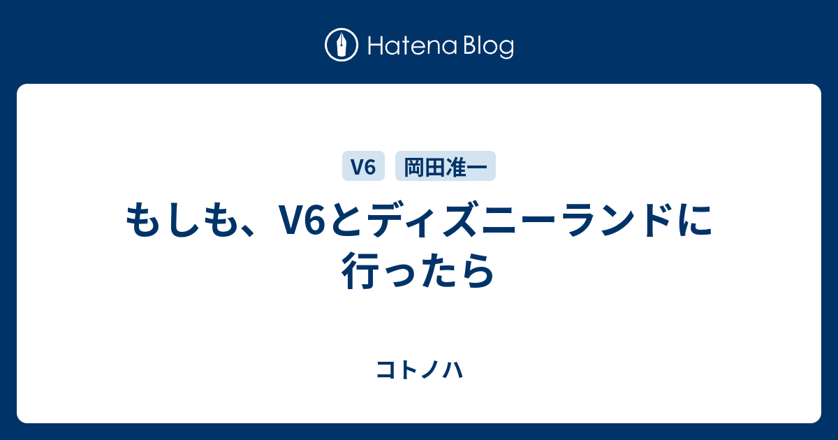 もしも V6とディズニーランドに行ったら コトノハ