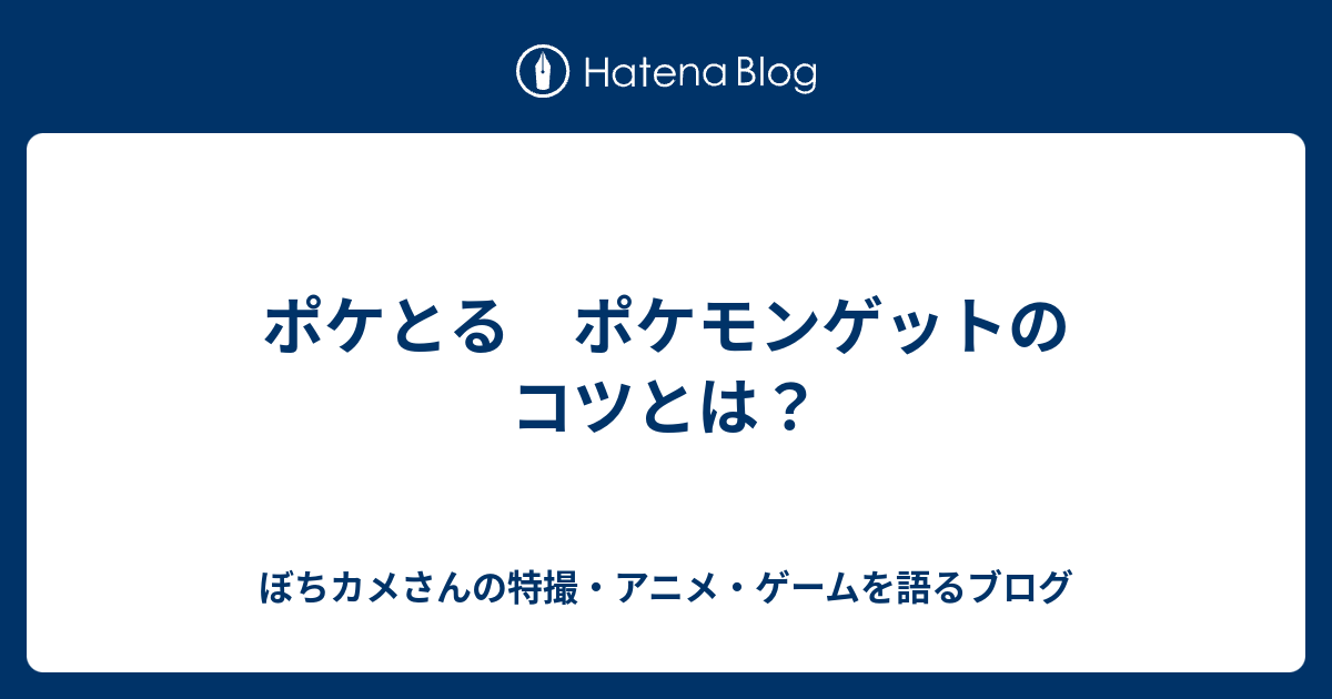 ポケとる ポケモンゲットのコツとは カメさんの特撮 アニメ ゲームを語るブログ