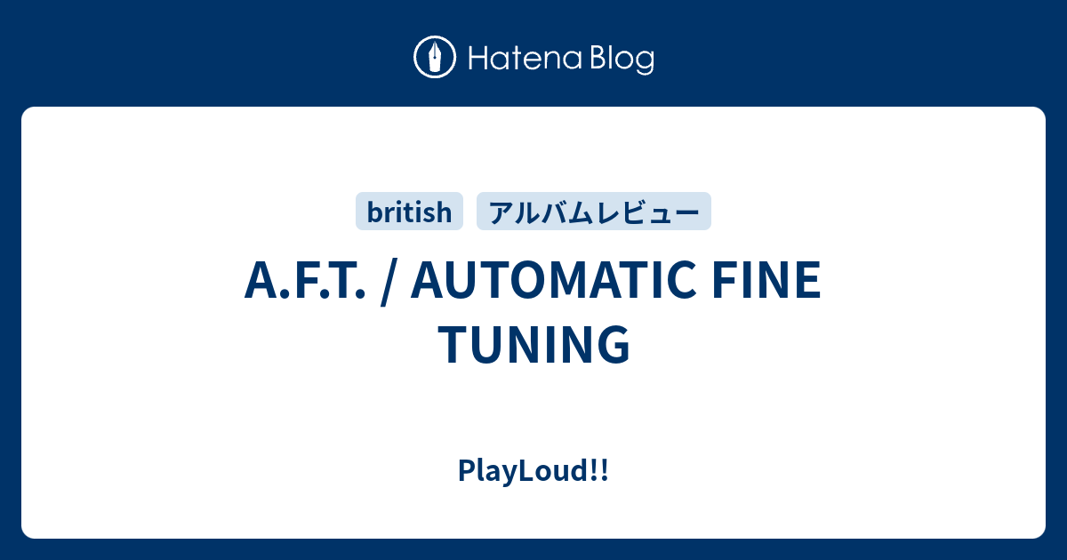 A.F.T. / AUTOMATIC FINE TUNING PlayLoud!!