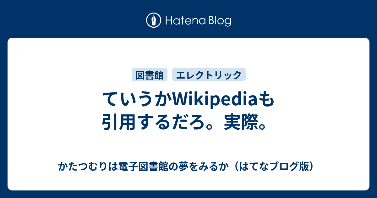 ていうかwikipediaも引用するだろ 実際 かたつむりは電子図書館の夢をみるか はてなブログ版