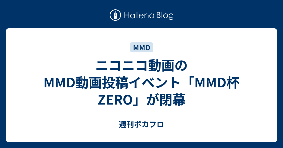 ニコニコ動画のmmd動画投稿イベント Mmd杯zero が閉幕 週刊ボカフロ