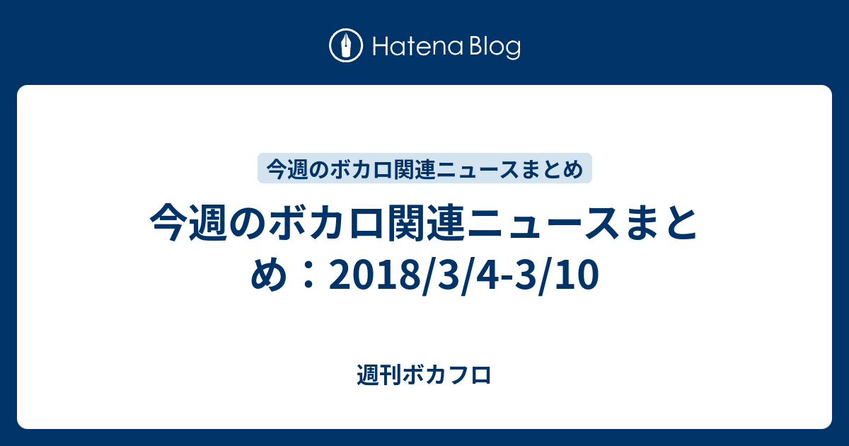 今週のボカロ関連ニュースまとめ 18 3 4 3 10 週刊ボカフロ