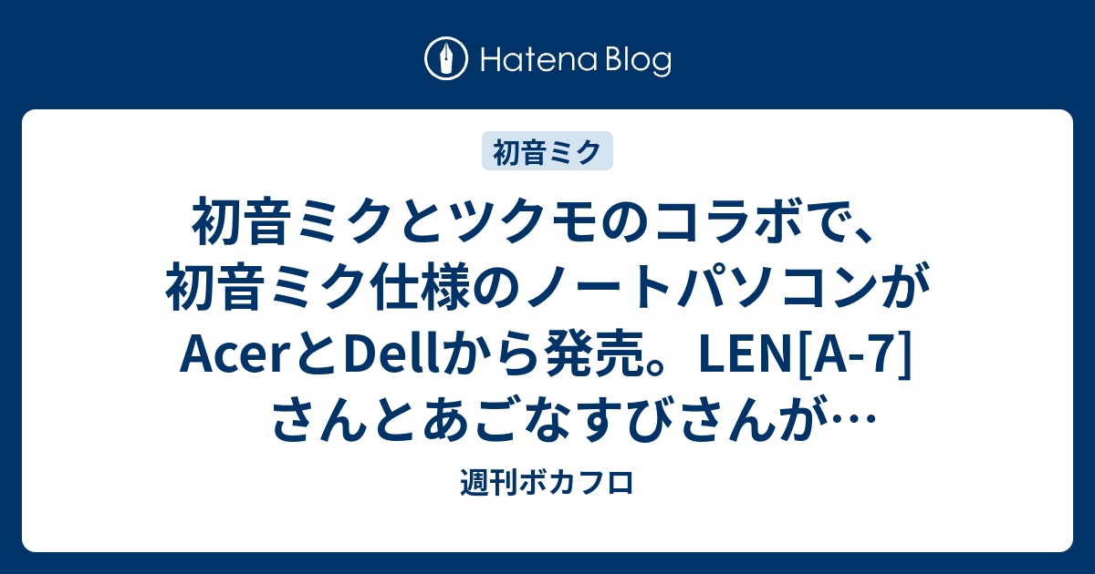 初音ミクとツクモのコラボで 初音ミク仕様のノートパソコンがacerとdellから発売 Len A 7 さんとあごなすびさんがイラストを描き下ろし 週刊ボカフロ