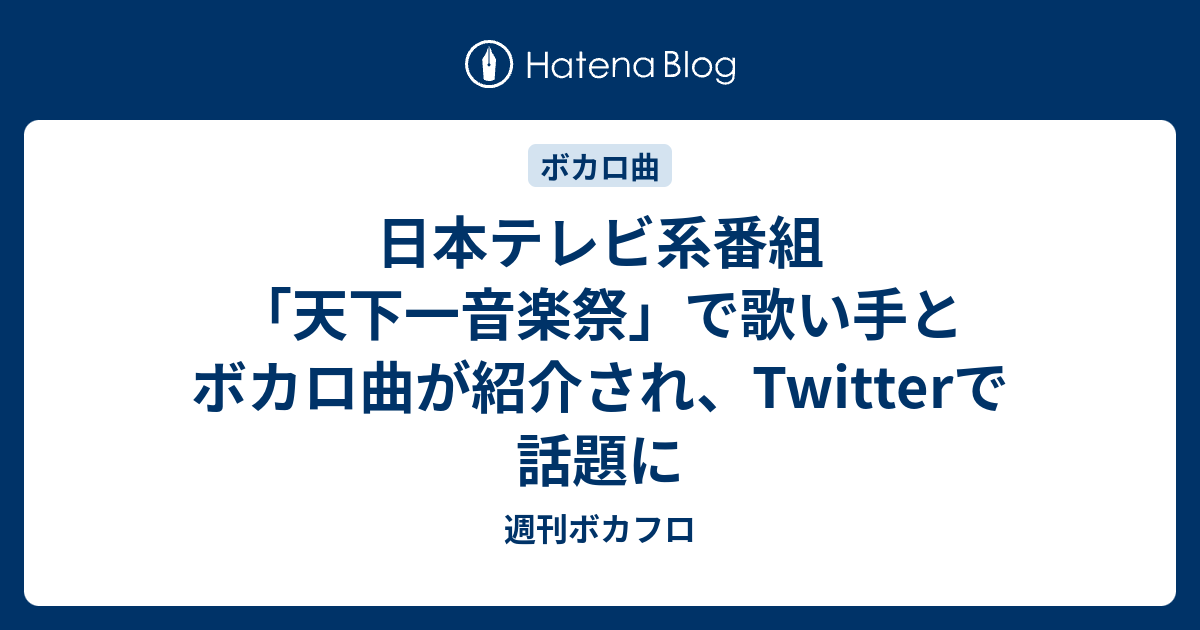 日本テレビ系番組 天下一音楽祭 で歌い手とボカロ曲が紹介され Twitterで話題に 週刊ボカフロ