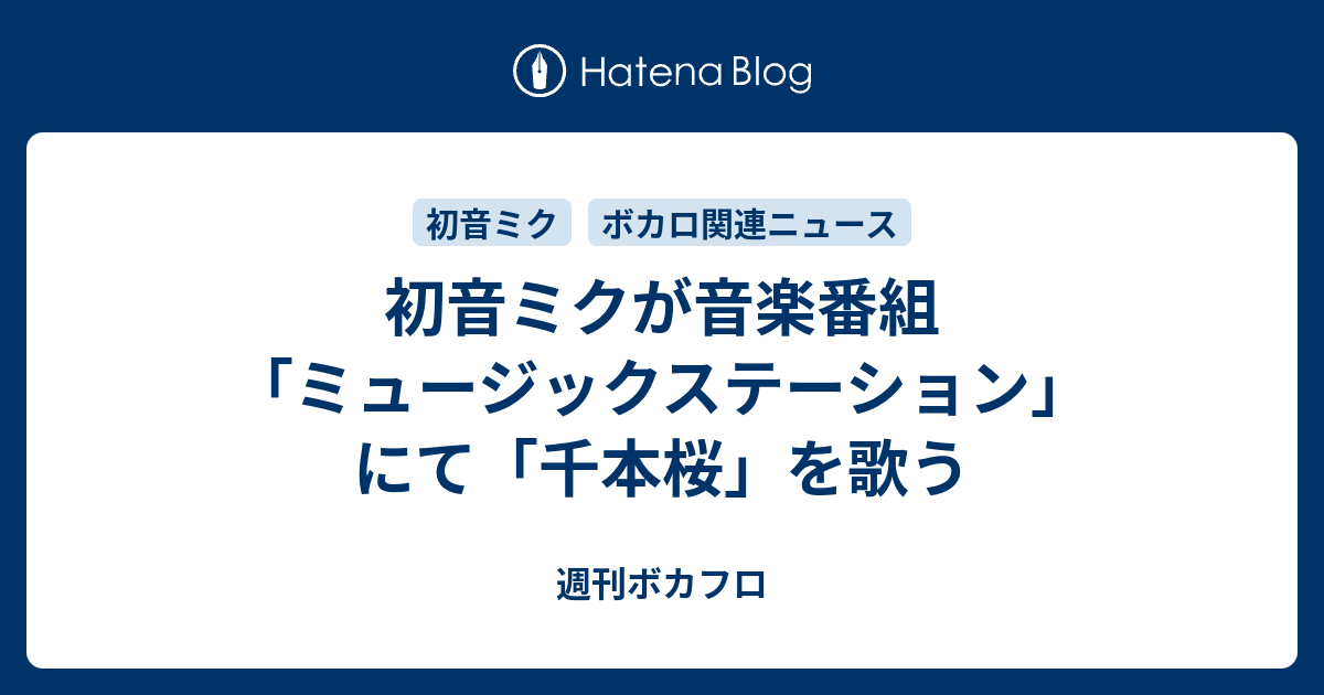初音ミクが音楽番組 ミュージックステーション にて 千本桜 を歌う 週刊ボカフロ
