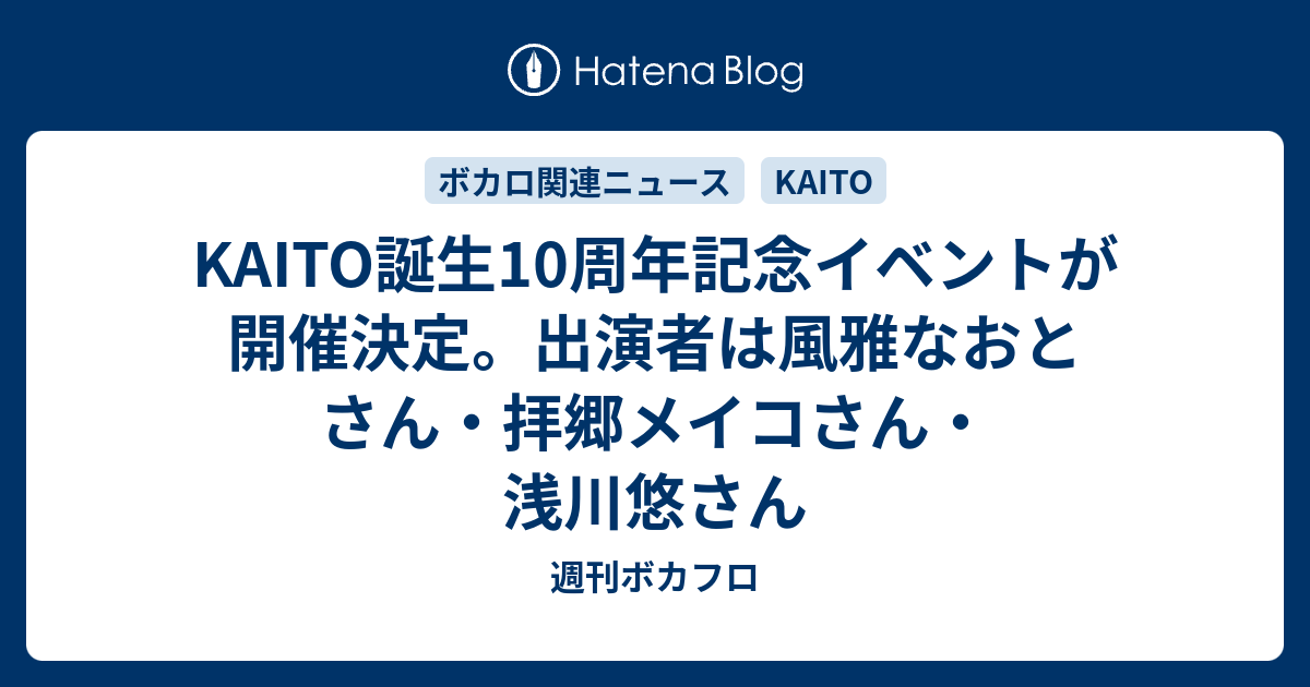 Kaito誕生10周年記念イベントが開催決定 出演者は風雅なおとさん 拝郷メイコさん 浅川悠さん 週刊ボカフロ