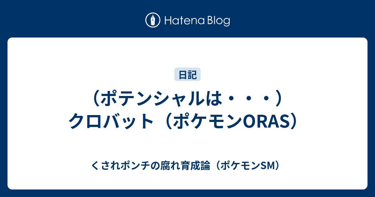 ポテンシャルは クロバット ポケモンoras くされポンチの腐れ育成論 ポケモンsm