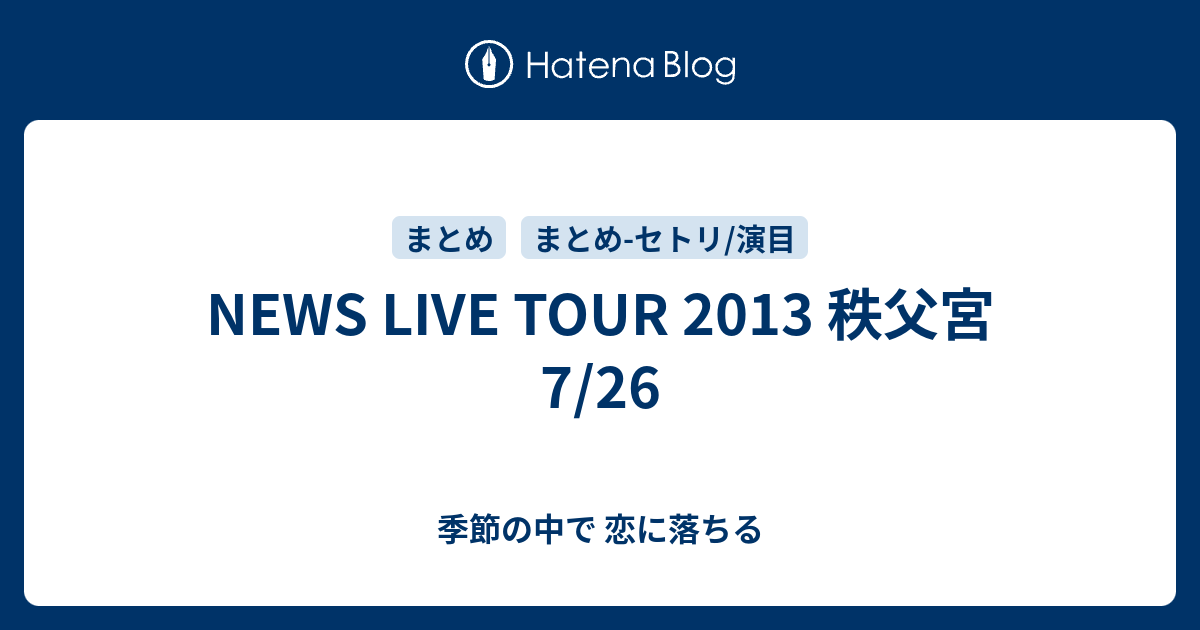 NEWS LIVE TOUR 2013 秩父宮 7/26 - 季節の中で 恋に落ちる